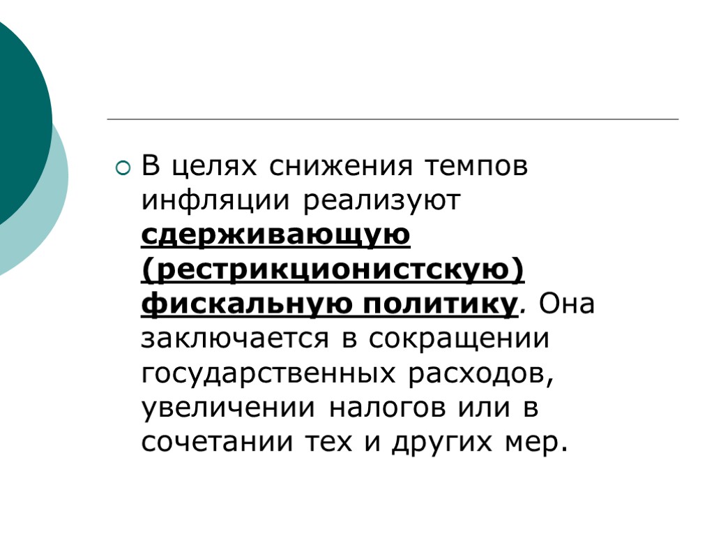 В целях снижения темпов инфляции реализуют сдерживающую (рестрикционистскую) фискальную политику. Она заключается в сокращении